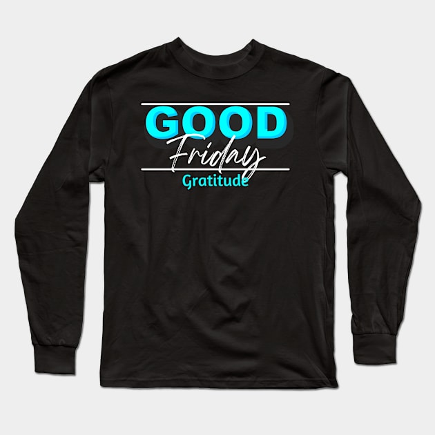 GOOD Friday Gratitude Long Sleeve T-Shirt by Culam Life